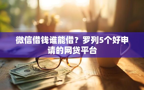 微信借钱谁能借？罗列5个好申请的网贷平台