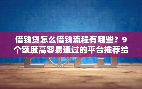 借钱贷怎么借钱流程有哪些？9个额度高容易通过的平台推荐给你