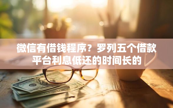 微信有借钱程序？罗列五个借款平台利息低还的时间长的