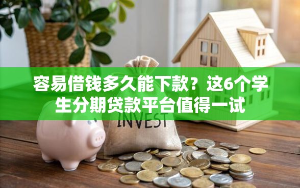 容易借钱多久能下款？这6个学生分期贷款平台值得一试