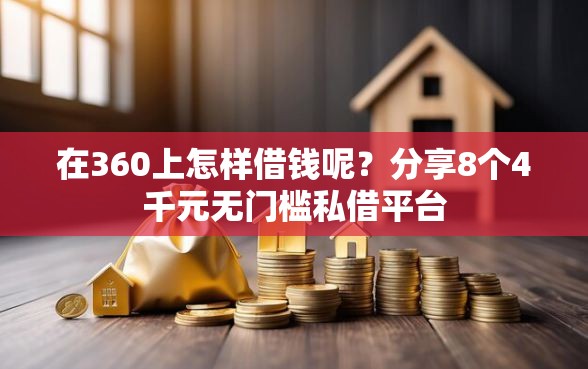 在360上怎样借钱呢？分享8个4千元无门槛私借平台