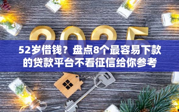 52岁借钱？盘点8个最容易下款的贷款平台不看征信给你参考