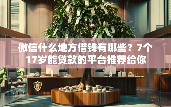 微信什么地方借钱有哪些？7个17岁能贷款的平台推荐给你