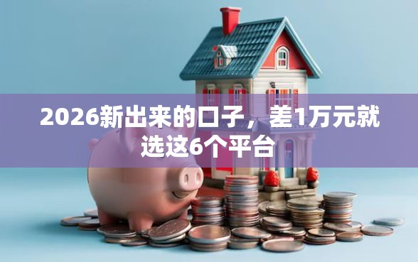 2026新出来的口子，差1万元就选这6个平台