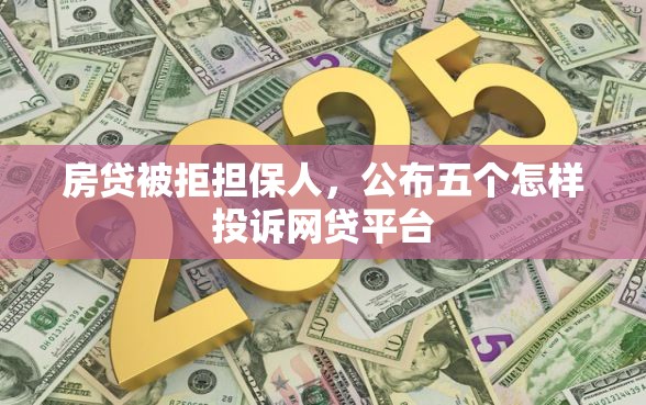 房贷被拒担保人，公布五个怎样投诉网贷平台