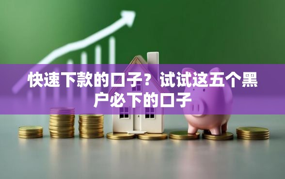 快速下款的口子？试试这五个黑户必下的口子