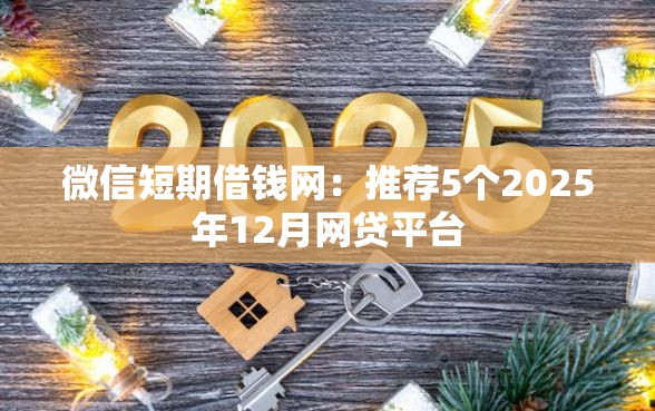 微信短期借钱网：推荐5个2025年12月网贷平台