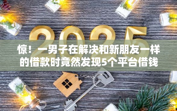 惊！一男子在解决和新朋友一样的借款时竟然发现5个平台借钱不看综合评分，事后分享了出来