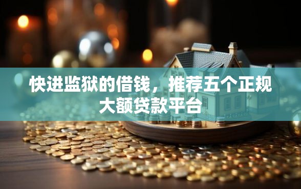 快进监狱的借钱，推荐五个正规大额贷款平台