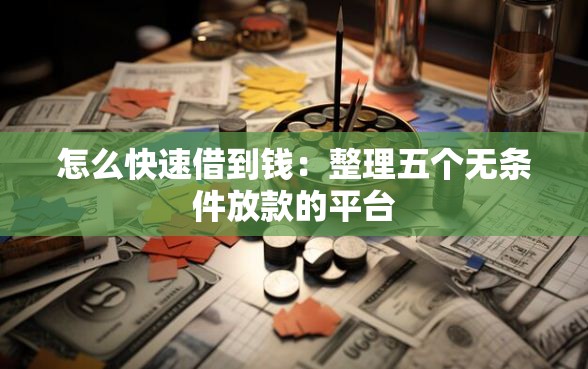 怎么快速借到钱：整理五个无条件放款的平台
