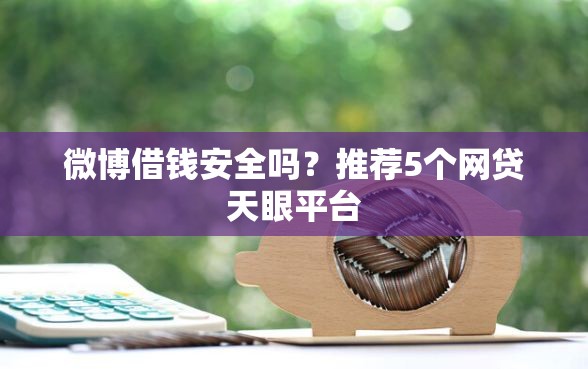 微博借钱安全吗？推荐5个网贷天眼平台