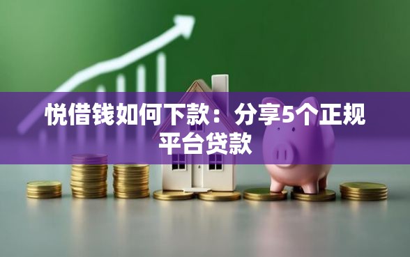 悦借钱如何下款：分享5个正规平台贷款