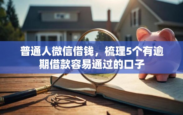 普通人微信借钱，梳理5个有逾期借款容易通过的口子