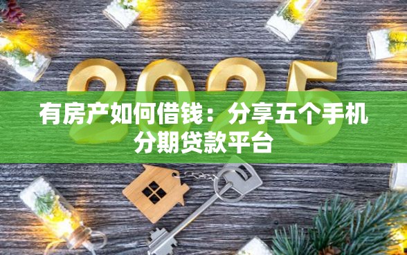 有房产如何借钱：分享五个手机分期贷款平台