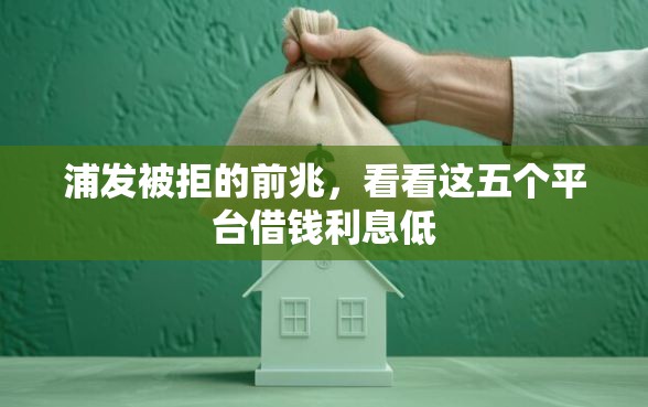 浦发被拒的前兆，看看这五个平台借钱利息低