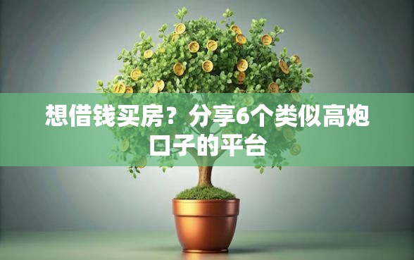 想借钱买房？分享6个类似高炮口子的平台