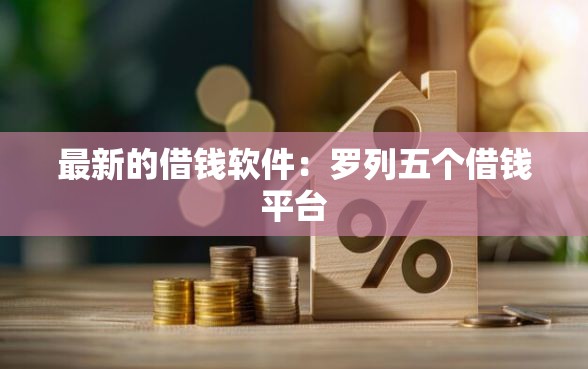 最新的借钱软件：罗列五个借钱平台