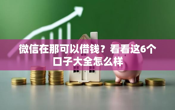 微信在那可以借钱？看看这6个口子大全怎么样