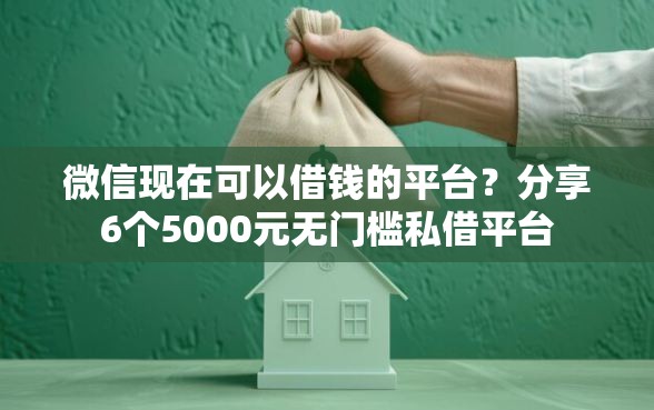 微信现在可以借钱的平台?分享6个5000元无门槛私借平台 微信现在可以借钱的平台?分享6个5000元无门槛私借平台