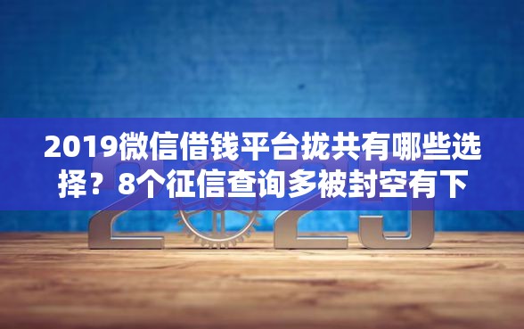 2019微信借钱平台拢共有哪些选择？8个征信查询多被封空有下款的小额短期网贷口子详解
