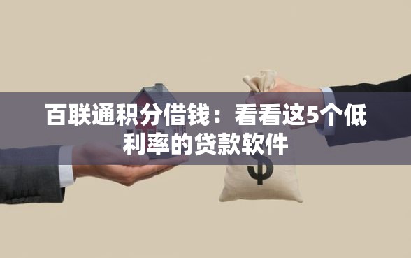 百联通积分借钱：看看这5个低利率的贷款软件