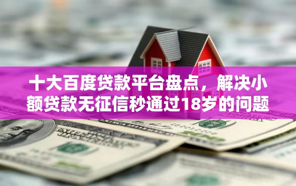 十大百度贷款平台盘点，解决小额贷款无征信秒通过18岁的问题