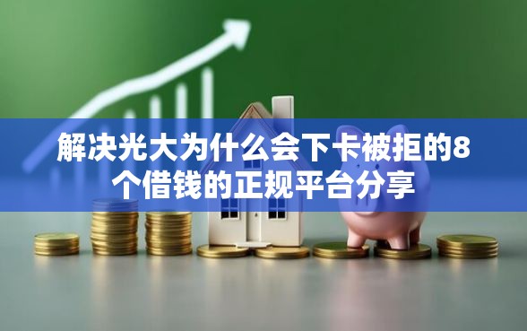 解决光大为什么会下卡被拒的8个借钱的正规平台分享