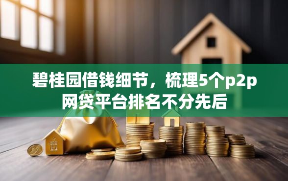 碧桂园借钱细节，梳理5个p2p网贷平台排名不分先后