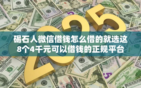 碣石人微信借钱怎么借的就选这8个4千元可以借钱的正规平台