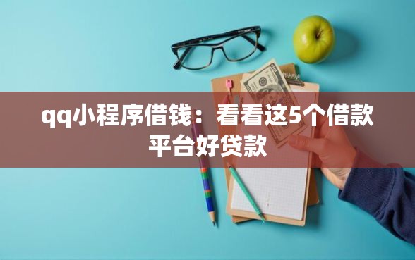 qq小程序借钱：看看这5个借款平台好贷款