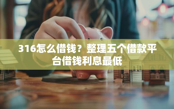 316怎么借钱？整理五个借款平台借钱利息最低