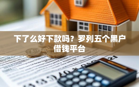 下了么好下款吗？罗列五个黑户借钱平台