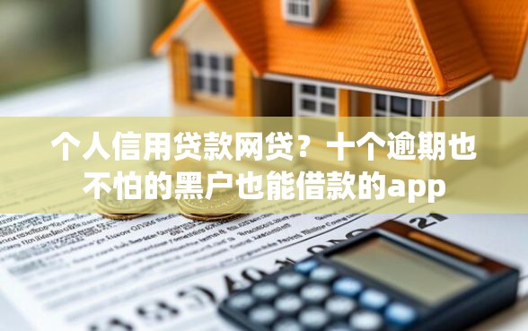 个人信用贷款网贷？十个逾期也不怕的黑户也能借款的app