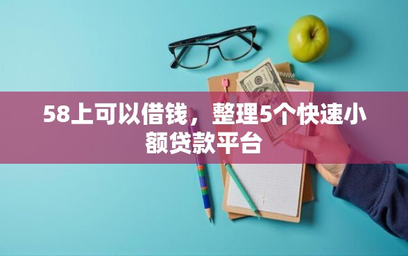 58上可以借钱，整理5个快速小额贷款平台