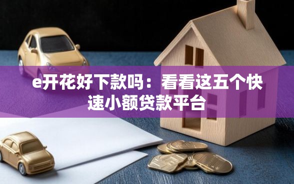 e开花好下款吗：看看这五个快速小额贷款平台