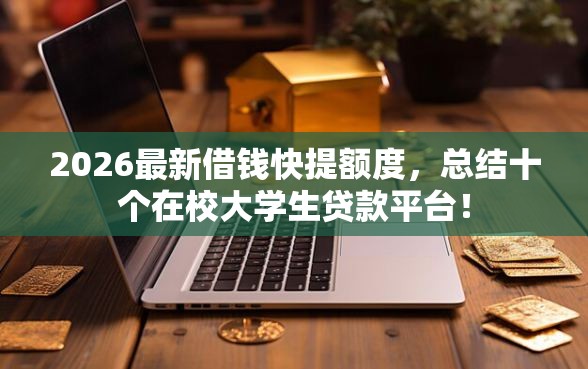 2026最新借钱快提额度，总结十个在校大学生贷款平台！