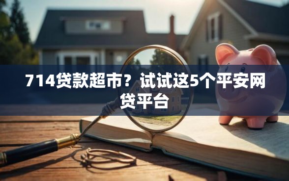 714贷款超市？试试这5个平安网贷平台