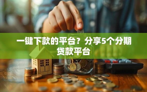 一键下款的平台？分享5个分期贷款平台