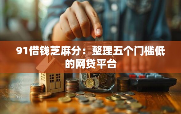 91借钱芝麻分：整理五个门槛低的网贷平台