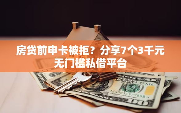 房贷前申卡被拒？分享7个3千元无门槛私借平台