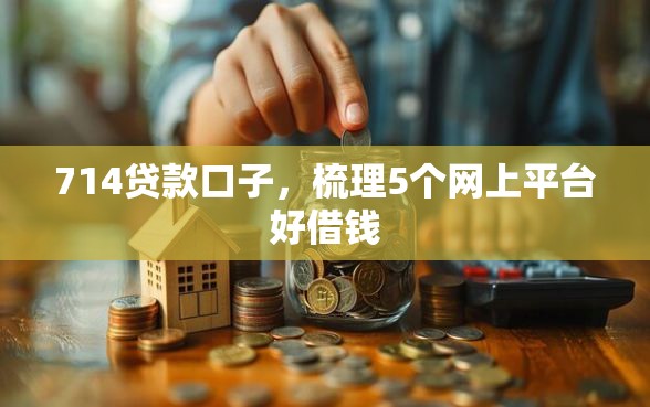 714贷款口子，梳理5个网上平台好借钱