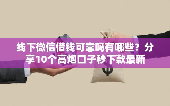线下微信借钱可靠吗有哪些？分享10个高炮口子秒下款最新