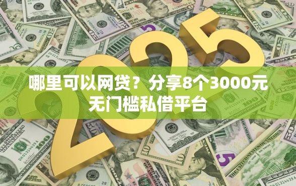 哪里可以网贷？分享8个3000元无门槛私借平台