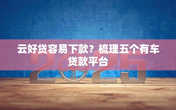 云好贷容易下款？梳理五个有车贷款平台