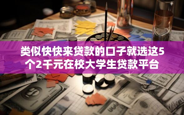 类似快快来贷款的口子就选这5个2千元在校大学生贷款平台