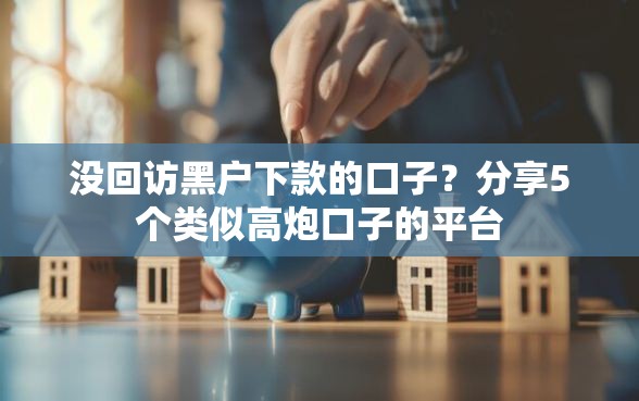 没回访黑户下款的口子？分享5个类似高炮口子的平台