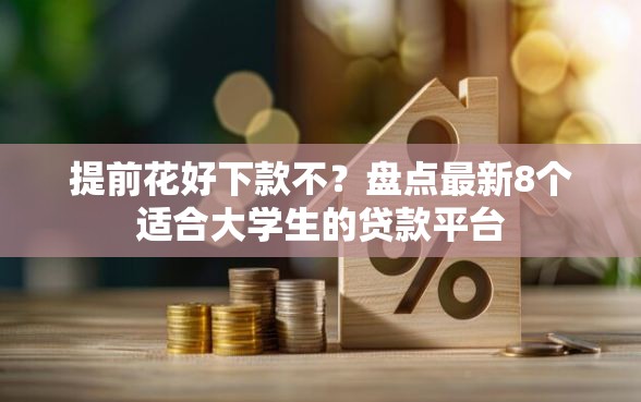 提前花好下款不？盘点最新8个适合大学生的贷款平台