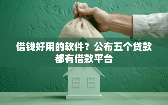 借钱好用的软件？公布五个贷款都有借款平台