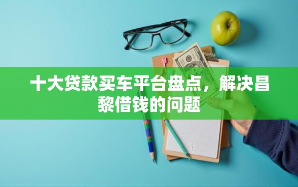 十大贷款买车平台盘点，解决昌黎借钱的问题