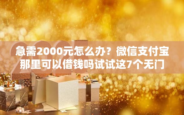 急需2000元怎么办？微信支付宝那里可以借钱吗试试这7个无门槛平台